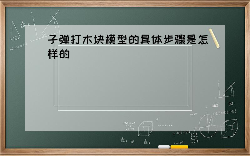 子弹打木块模型的具体步骤是怎样的