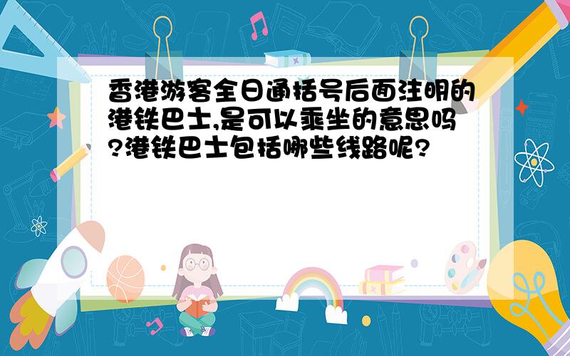 香港游客全日通括号后面注明的港铁巴士,是可以乘坐的意思吗?港铁巴士包括哪些线路呢?