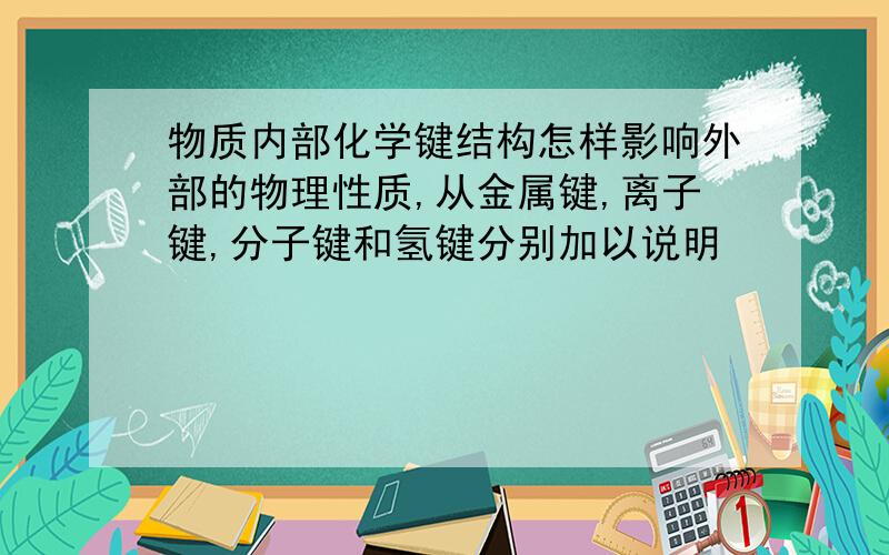 物质内部化学键结构怎样影响外部的物理性质,从金属键,离子键,分子键和氢键分别加以说明