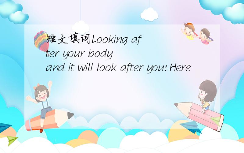 短文填词Looking after your body and it will look after you!Here