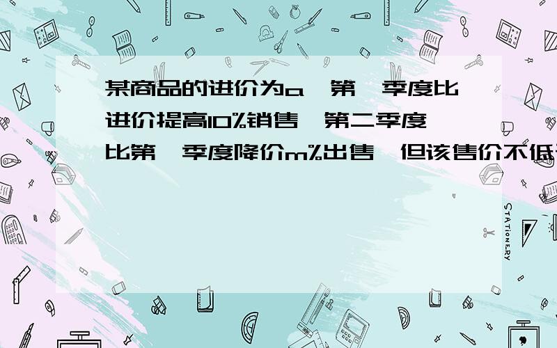 某商品的进价为a,第一季度比进价提高10%销售,第二季度比第一季度降价m%出售,但该售价不低于进价的99%,则m的取值范