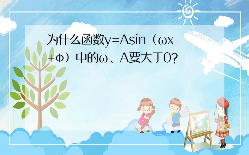 为什么函数y=Asin（ωx+φ）中的ω、A要大于0?