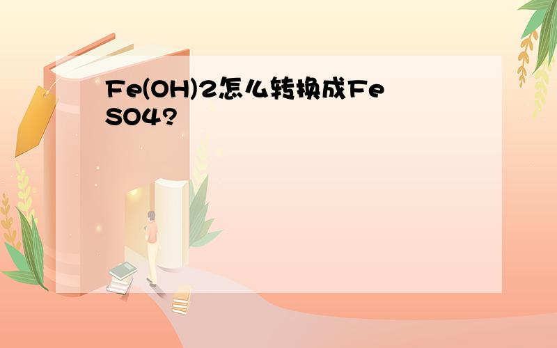 Fe(OH)2怎么转换成FeSO4?