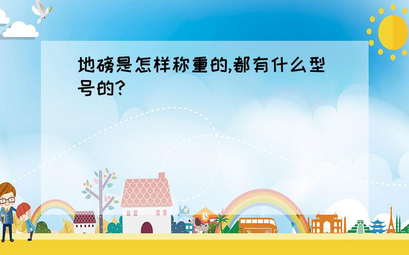 地磅是怎样称重的,都有什么型号的?