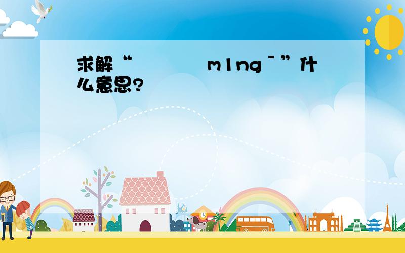 求解“沵〆涐旳m1ngˉ”什么意思?