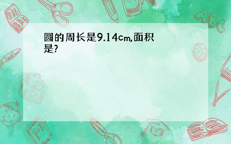 圆的周长是9.14cm,面积是?