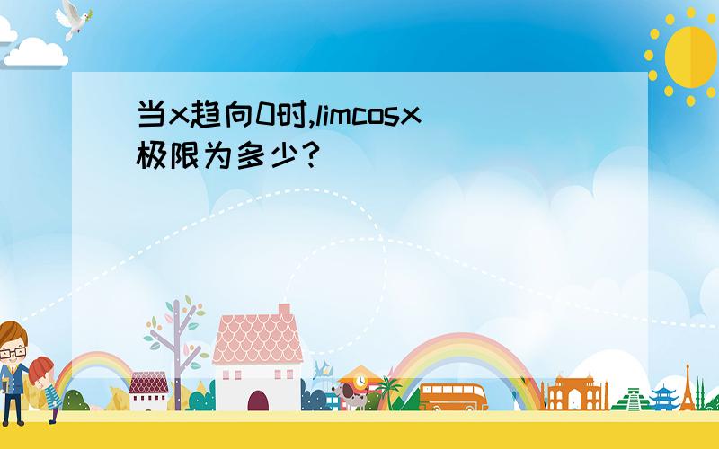 当x趋向0时,limcosx极限为多少?