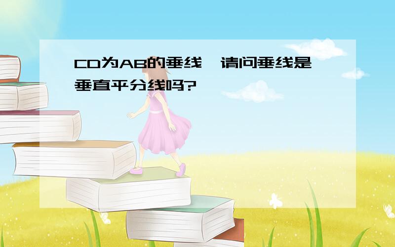 CD为AB的垂线,请问垂线是垂直平分线吗?