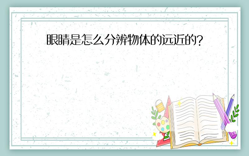 眼睛是怎么分辨物体的远近的?