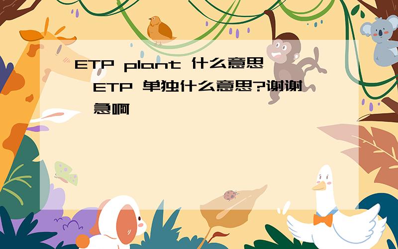 ETP plant 什么意思,ETP 单独什么意思?谢谢,急啊