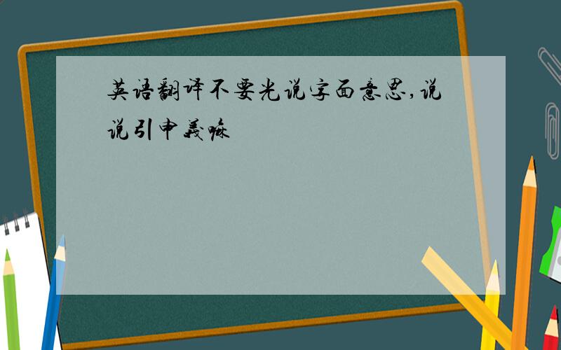 英语翻译不要光说字面意思,说说引申义嘛