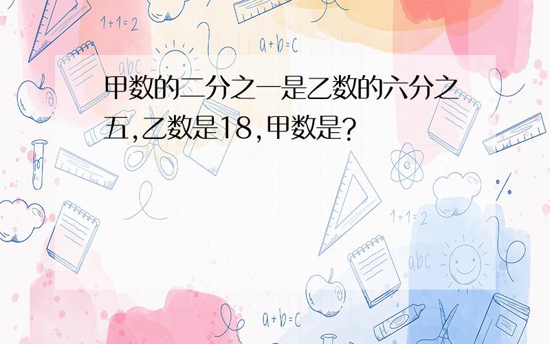 甲数的二分之一是乙数的六分之五,乙数是18,甲数是?