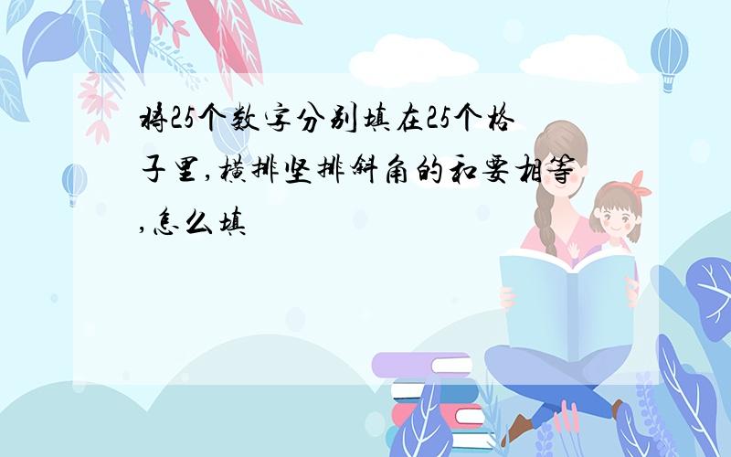 将25个数字分别填在25个格子里,横排坚排斜角的和要相等,怎么填