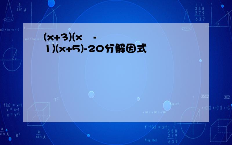 (x+3)(x²-1)(x+5)-20分解因式