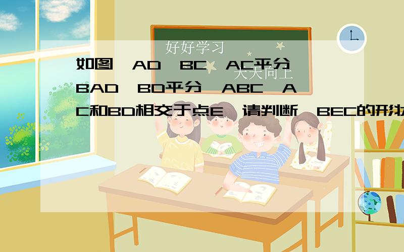 如图,AD‖BC,AC平分∠BAD,BD平分∠ABC,AC和BD相交于点E,请判断△BEC的形状