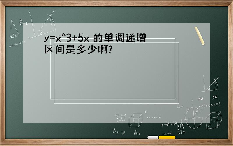 y=x^3+5x 的单调递增区间是多少啊?