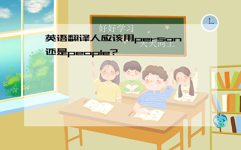 英语翻译人应该用person还是people?