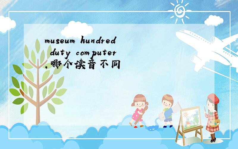 museum hundred duty computer,哪个读音不同