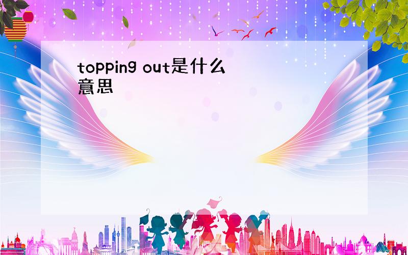 topping out是什么意思