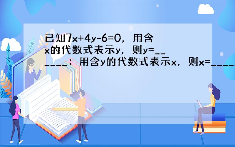 已知7x+4y-6=0，用含x的代数式表示y，则y=______；用含y的代数式表示x，则x=______．