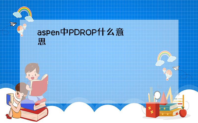 aspen中PDROP什么意思