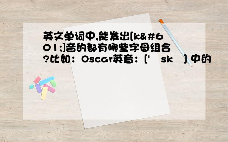 英文单词中,能发出[kə]音的都有哪些字母组合?比如：Oscar英音：['ɔskə] 中的