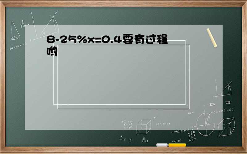 8-25%x=0.4要有过程哟