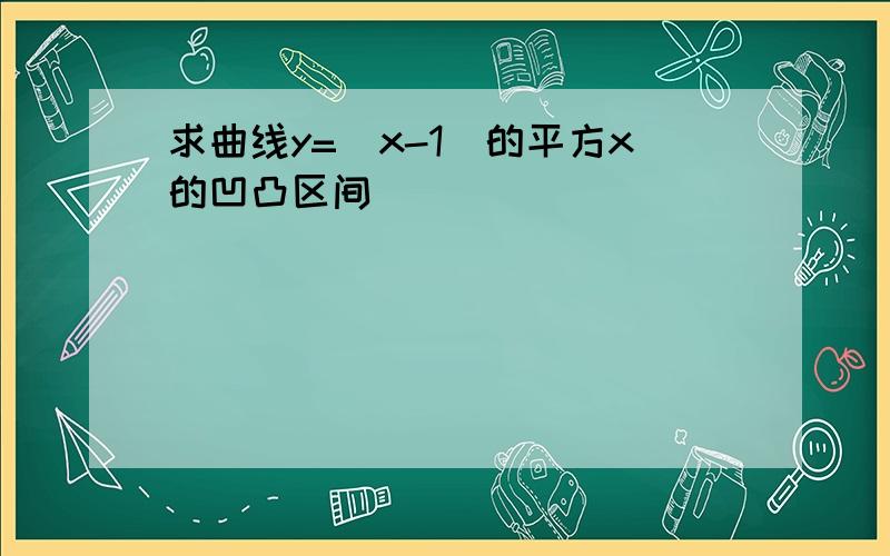 求曲线y=(x-1)的平方x的凹凸区间