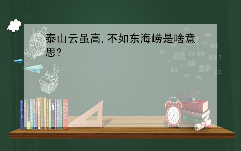 泰山云虽高,不如东海崂是啥意思?