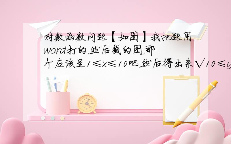 对数函数问题【如图】我把题用word打的，然后截的图，那个应该是1≤x≤10吧，然后得出来√10≤y≤10吧，