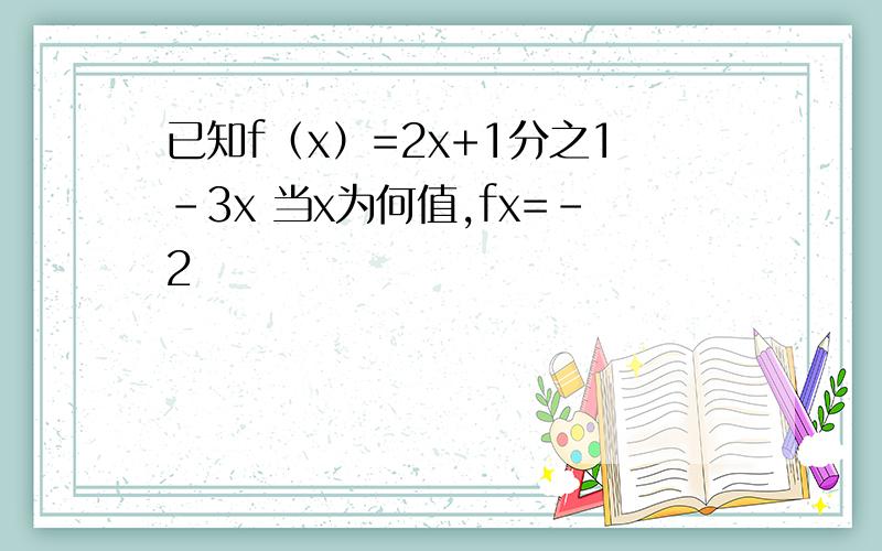 已知f（x）=2x+1分之1-3x 当x为何值,fx=-2