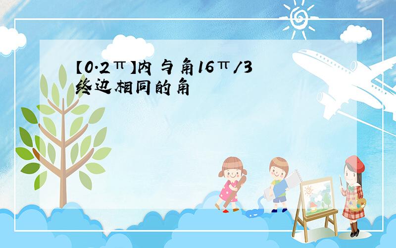 【0.2π】内与角16π/3终边相同的角