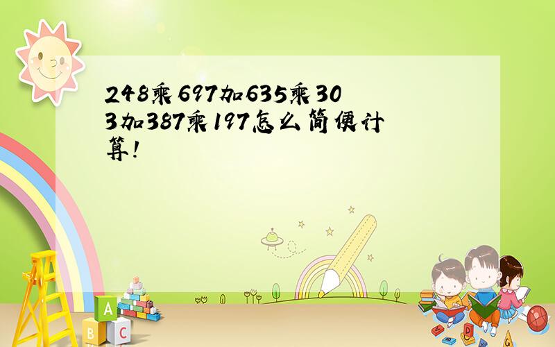 248乘697加635乘303加387乘197怎么简便计算!