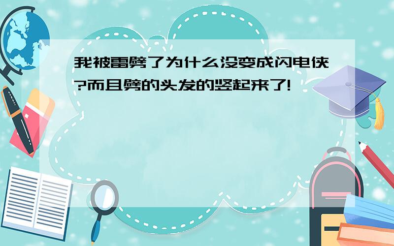 我被雷劈了为什么没变成闪电侠?而且劈的头发的竖起来了!