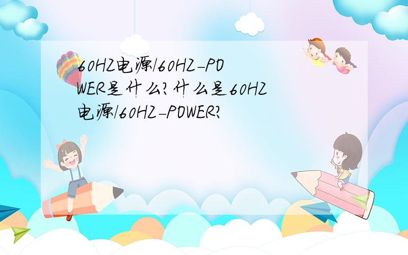 60HZ电源／60HZ-POWER是什么?什么是60HZ电源／60HZ-POWER?