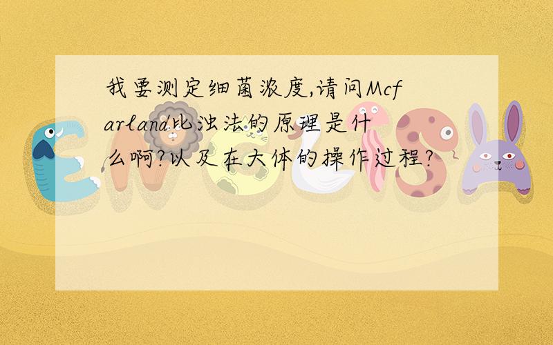 我要测定细菌浓度,请问Mcfarland比浊法的原理是什么啊?以及在大体的操作过程?