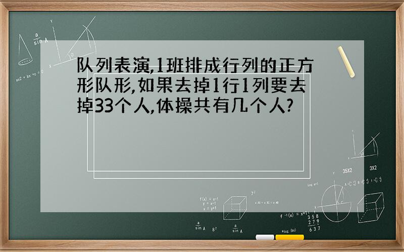 队列表演,1班排成行列的正方形队形,如果去掉1行1列要去掉33个人,体操共有几个人?