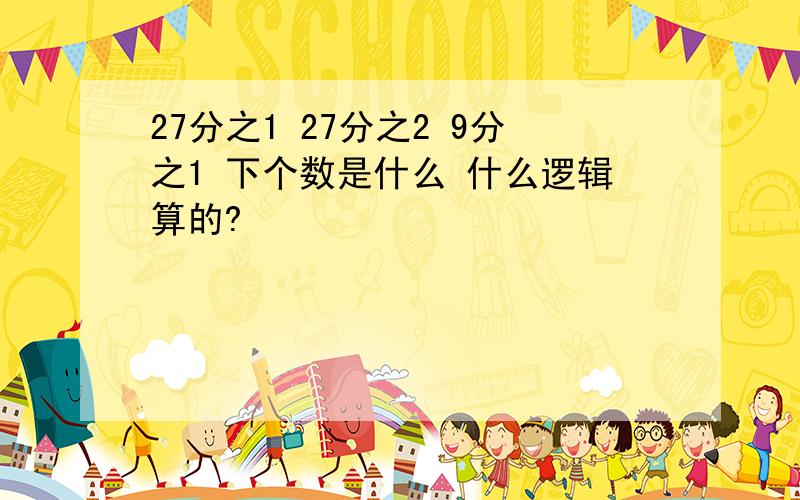 27分之1 27分之2 9分之1 下个数是什么 什么逻辑算的?