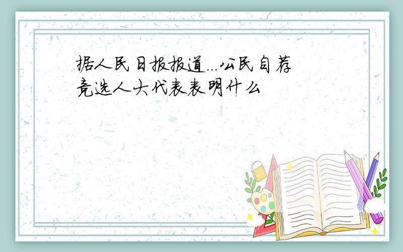 据人民日报报道...公民自荐竞选人大代表表明什么