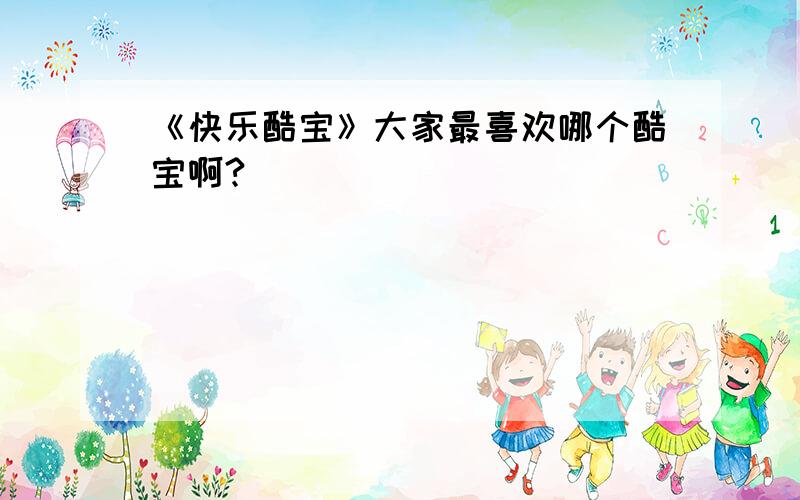 《快乐酷宝》大家最喜欢哪个酷宝啊?