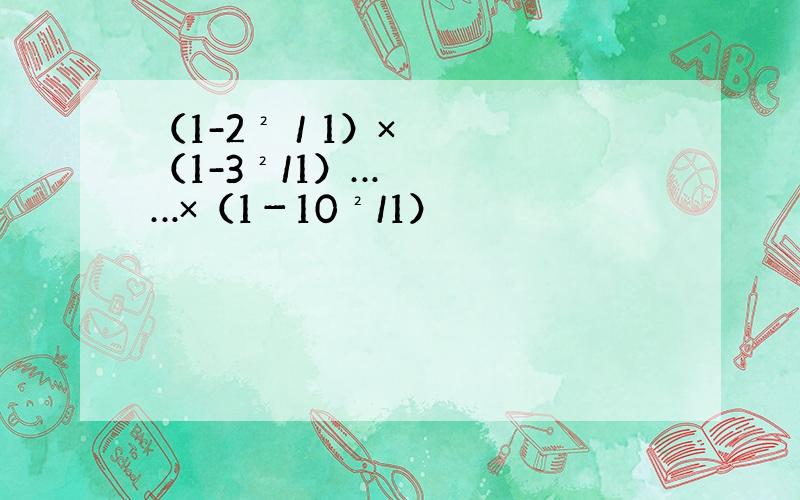 （1-2²／1）×（1-3²/1）……×（1－10²/1）