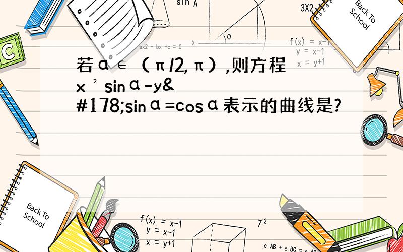 若α∈（π/2,π）,则方程x²sinα-y²sinα=cosα表示的曲线是?