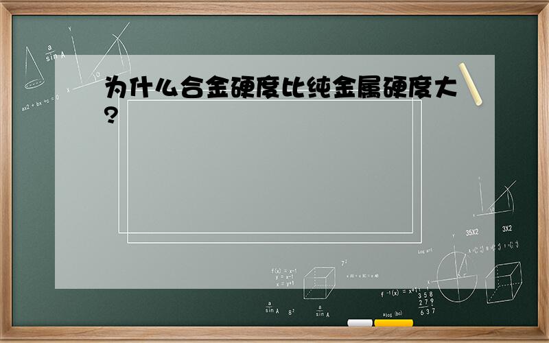 为什么合金硬度比纯金属硬度大?