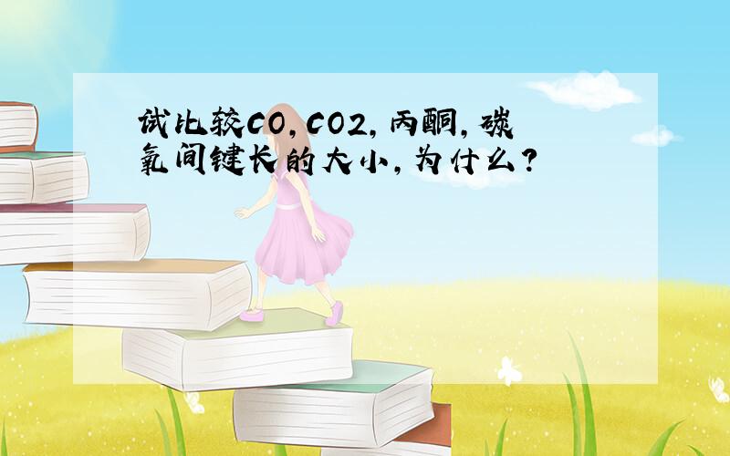 试比较CO,CO2,丙酮,碳氧间键长的大小,为什么?