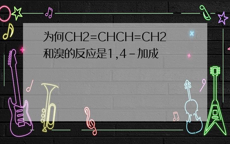 为何CH2=CHCH=CH2和溴的反应是1,4-加成