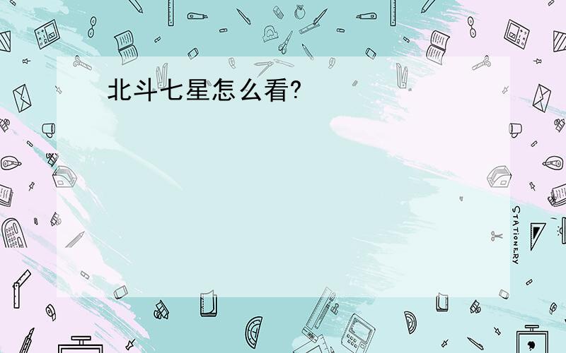 北斗七星怎么看?