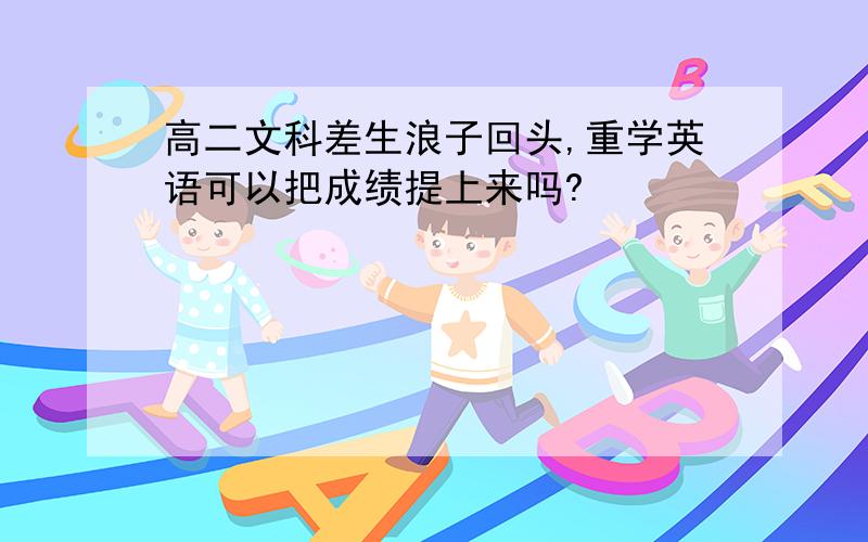 高二文科差生浪子回头,重学英语可以把成绩提上来吗?