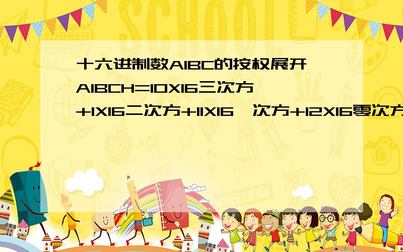 十六进制数A1BC的按权展开A1BCH=10X16三次方+1X16二次方+11X16一次方+12X16零次方=41404