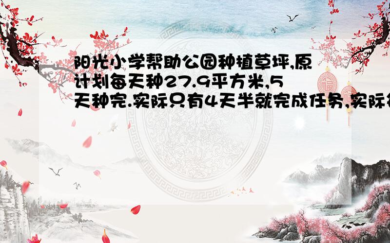 阳光小学帮助公园种植草坪,原计划每天种27.9平方米,5天种完.实际只有4天半就完成任务,实际每天种多少