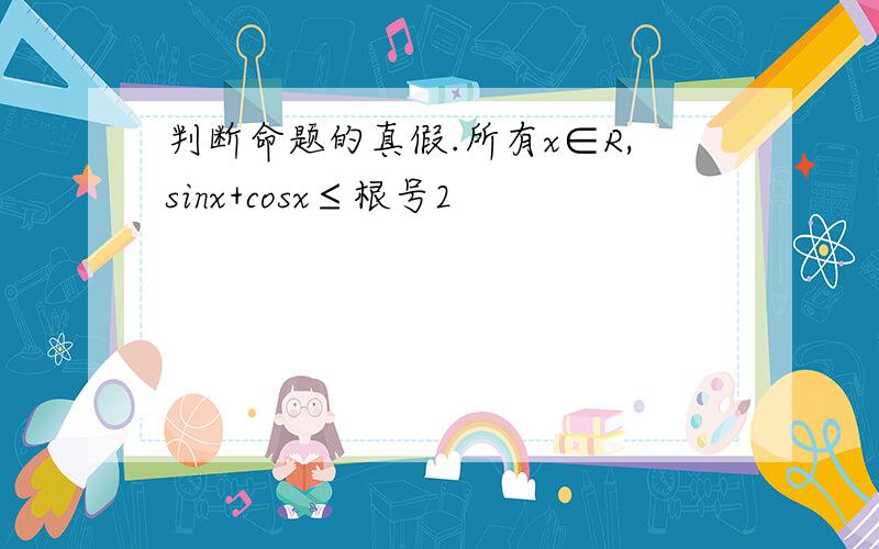 判断命题的真假.所有x∈R,sinx+cosx≤根号2